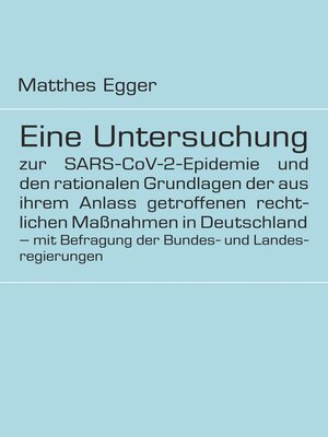 cover image of Eine Untersuchung zur SARS-CoV-2-Epidemie und den rationalen Grundlagen der aus ihrem Anlass getroffenen rechtlichen Maßnahmen in Deutschland--mit Befragung der Bundes- und Landesregierungen